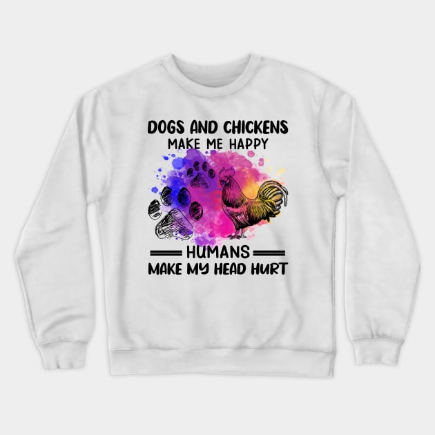 Dogs And Chickens Make Me Happy Humans Make My Head Hurt Crewneck Sweatshirt by celestewilliey